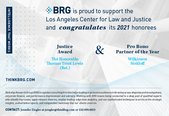 BRG is proud to support the Los Angeles Center for Law and Justice and congratulates its 2021 honorees The Honorable Thomas Trent Lewis and Wilkinson Stekloff